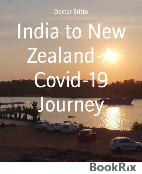 India to New Zealand-A Covid-19 Journey - Dexter Britto