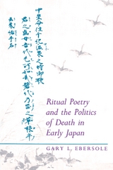 Ritual Poetry and the Politics of Death in Early Japan -  Gary L. Ebersole