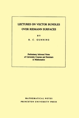 Lectures on Vector Bundles over Riemann Surfaces - Robert C. Gunning