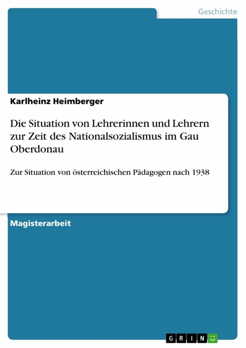 Die Situation von Lehrerinnen und Lehrern zur Zeit des Nationalsozialismus im Gau Oberdonau - Karlheinz Heimberger