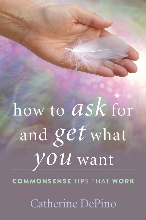 How to Ask for and Get What You Want -  Catherine DePino