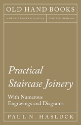 Practical Staircase Joinery - With Numerous Engravings and Diagrams - Paul N. Hasluck