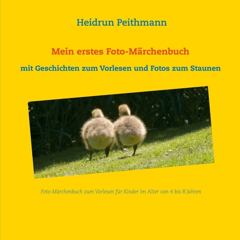 Mein erstes Foto- Märchenbuch - Mit Geschichten zum Vorlesen und Fotos zum Staunen - Heidrun Peithmann