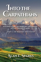 Into the Carpathians: A Journey Through the Heart and History of East Central Europe (Part 2 - Alan E. Sparks