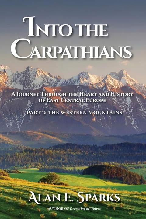 Into the Carpathians: A Journey Through the Heart and History of East Central Europe (Part 2 - Alan E. Sparks