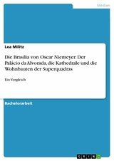 Die Brasilia von Oscar Niemeyer. Der Palácio da Alvorada, die Kathedrale und die Wohnbauten der Superquadras -  Lea Militz