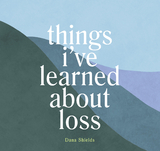 Things I've Learned about Loss -  Dana Shields