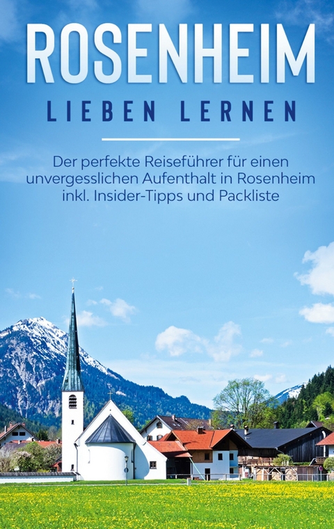 Rosenheim lieben lernen: Der perfekte Reiseführer für einen unvergesslichen Aufenthalt in Rosenheim inkl. Insider-Tipps und Packliste - Yvonne Fischer