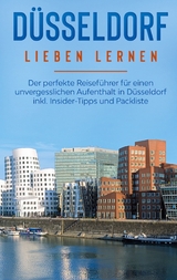 Düsseldorf lieben lernen: Der perfekte Reiseführer für einen unvergesslichen Aufenthalt in Düsseldorf inkl. Insider-Tipps und Packliste - Pia Lorenz