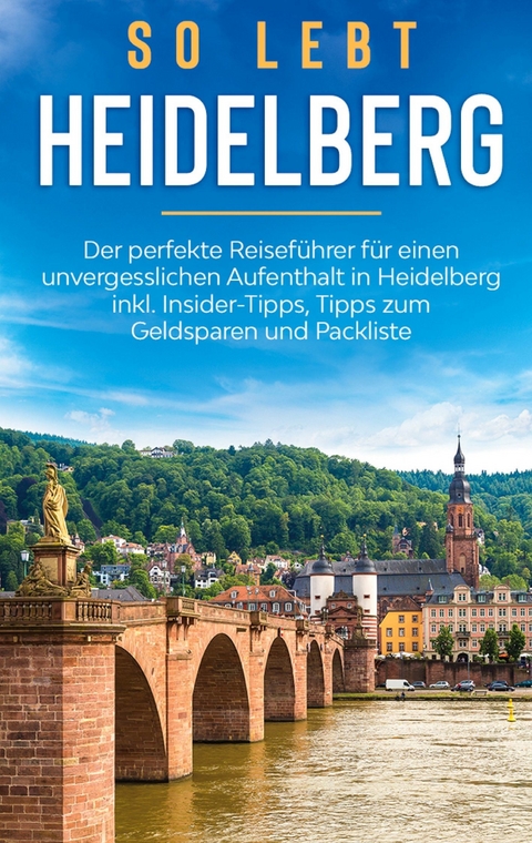 So lebt Heidelberg: Der perfekte Reiseführer für einen unvergesslichen Aufenthalt in Heidelberg inkl. Insider-Tipps, Tipps zum Geldsparen und Packliste - Anneke Winkels