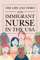 The Life and Times of the Immigrant  Nurse in the Usa - Pauline Esoga