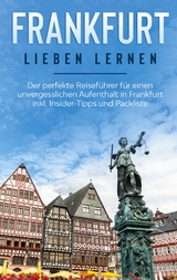 Frankfurt lieben lernen: Der perfekte Reiseführer für einen unvergesslichen Aufenthalt in Frankfurt inkl. Insider-Tipps und Packliste - Miriam Buskohl