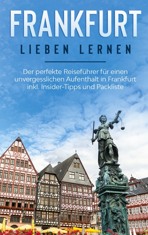 Frankfurt lieben lernen: Der perfekte Reiseführer für einen unvergesslichen Aufenthalt in Frankfurt inkl. Insider-Tipps und Packliste - Miriam Buskohl