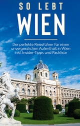 So lebt Wien: Der perfekte Reiseführer für einen unvergesslichen Aufenthalt in Wien inkl. Insider-Tipps und Packliste - Marlinde Waldkirch