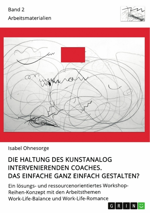 Die Haltung des kunstanalog intervenierenden Coaches. Das Einfache ganz einfach gestalten? Band 2 - Isabel Ohnesorge