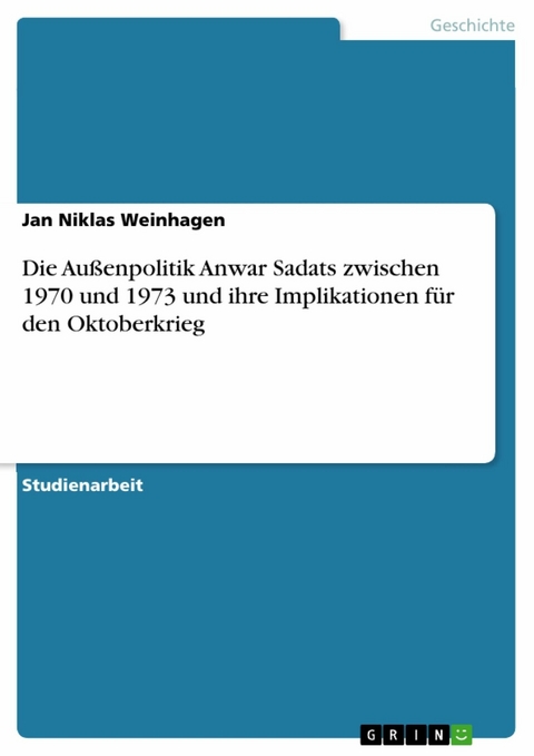 Die Außenpolitik Anwar Sadats zwischen 1970 und 1973 und ihre Implikationen für den Oktoberkrieg -  Jan Niklas Weinhagen