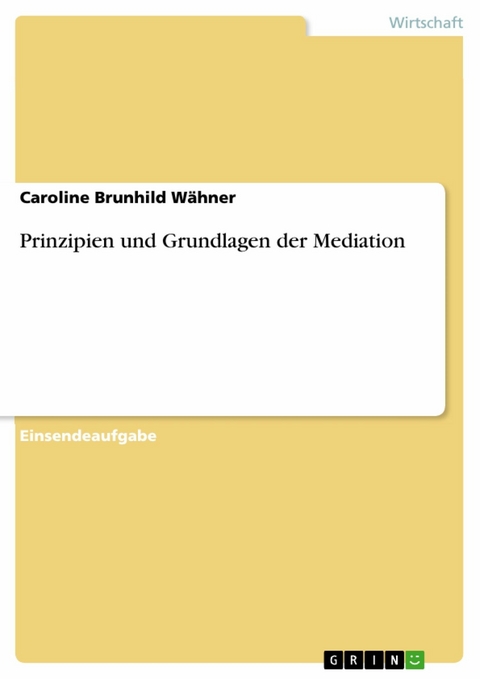 Prinzipien und Grundlagen der Mediation - Caroline Brunhild Wähner
