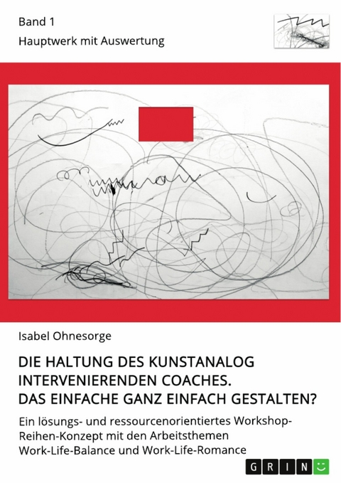 Die Haltung des kunstanalog intervenierenden Coaches. Das Einfache ganz einfach gestalten? Band 1 - Isabel Ohnesorge