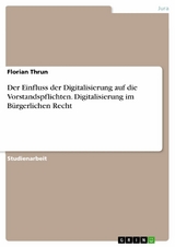 Der Einfluss der Digitalisierung auf die Vorstandspflichten. Digitalisierung im Bürgerlichen Recht -  Florian Thrun