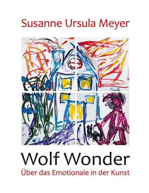 Wolf Wonder. Über das Emotionale in der Kunst -  Susanne Ursula Meyer
