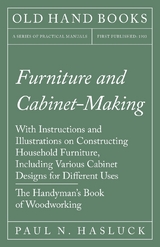 Furniture and Cabinet-Making - With Instructions and Illustrations on Constructing Household Furniture, Including Various Cabinet Designs for Different Uses - The Handyman's Book of Woodworking -  Paul N. Hasluck