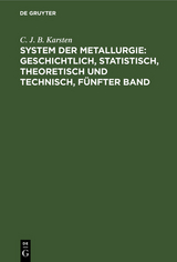 System der Metallurgie: geschichtlich, statistisch, theoretisch und technisch, Fünfter Band - C. J. B. Karsten