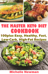 The Master Keto Diet Cookbook: 100plus Easy, Healthy, Fast, Low-Carb, High-Fat Recipes - Michelle Newman