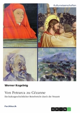 Von Petrarca zu Cézanne. Ein kulturgeschichtlicher Reisebericht durch die Neuzeit - Werner Kogelnig