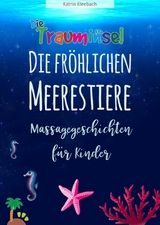 Die fröhlichen Meerestiere von der Trauminsel - Massagegeschichten für Kinder - Katrin Kleebach
