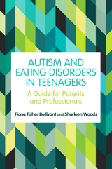 Autism and Eating Disorders in Teens - Fiona Fisher Bullivant, Sharleen Woods