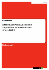 Patrimoniale Politik und soziale Ungleichheit in den ehemaligen Sowjetstaaten - Tom Reinke