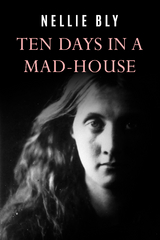 Ten Days In a Mad-House - Nellie Bly