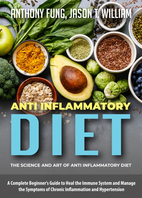 Anti Inflammatory Diet - The Science and Art of Anti Inflammatory Diet - Anthony Fung, Jason T. William