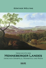 Geschichte des Henneberger Landes zwischen Grabfeld, Rennsteig und Rhön - Günther Wölfing