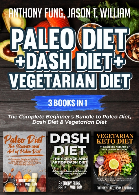 Paleo Diet + Dash Diet + Vegetarian Diet: 3 Books in 1 - Anthony Fung, Jason T. William