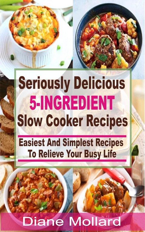 Seriously Delicious 5-Ingredient Slow Cooker Recipes - Diane Mollard