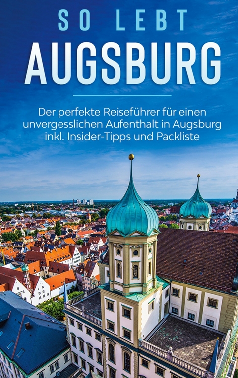 So lebt Augsburg: Der perfekte Reiseführer für einen unvergesslichen Aufenthalt in Augsburg inkl. Insider-Tipps und Packliste - Kathrin Mössinger