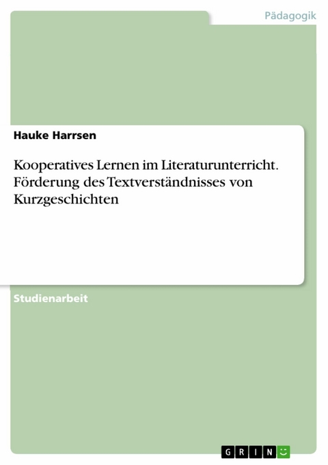 Kooperatives Lernen im Literaturunterricht. Förderung des Textverständnisses von Kurzgeschichten - Hauke Harrsen