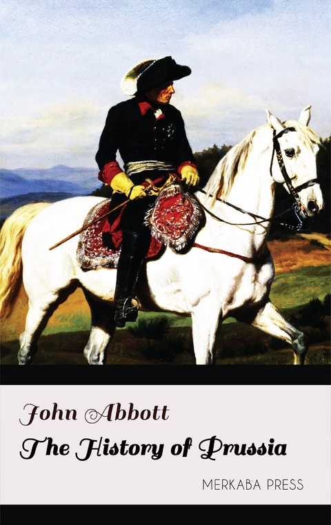 The History of Prussia - John Abbott