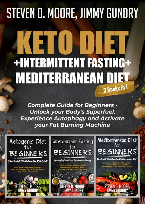 Keto Diet + Intermittent Fasting + Mediterranean Diet: 3 Books in 1 - Steven D. Moore, Jimmy Gundry