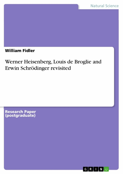 Werner Heisenberg, Louis de Broglie and Erwin Schrödinger revisited - William Fidler