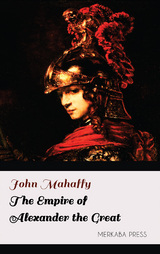 The Empire of Alexander the Great - John Mahaffy