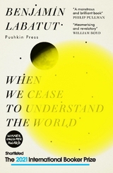 When We Cease to Understand the World - Benjamín Labatut