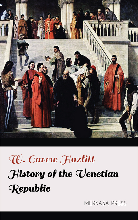 History of the Venetian Republic - W. Carew Hazlitt