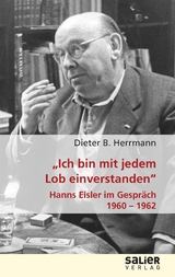 "Ich bin mit jedem Lob einverstanden" - Hanns Eisler im Gespräch 1960-1962 - Dieter B. Herrmann