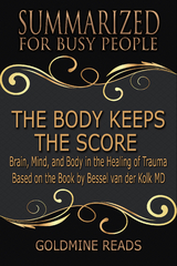 The Body Keeps the Score - Summarized for Busy People - Goldmine Reads