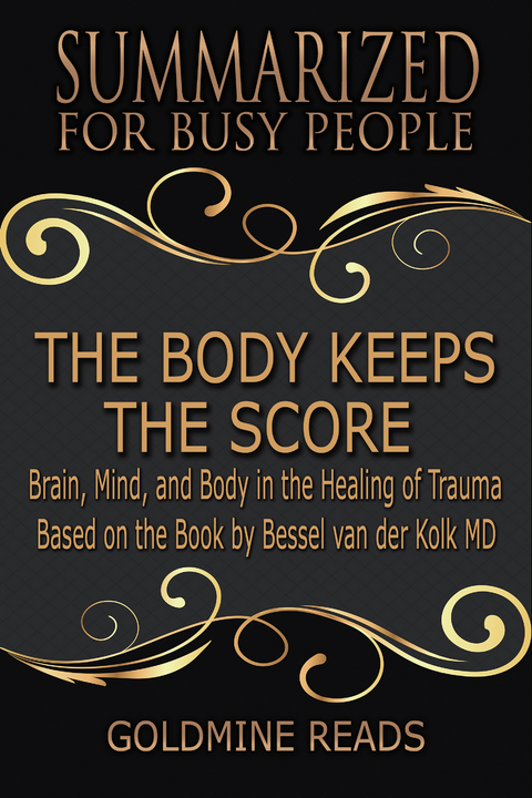 The Body Keeps the Score - Summarized for Busy People - Goldmine Reads