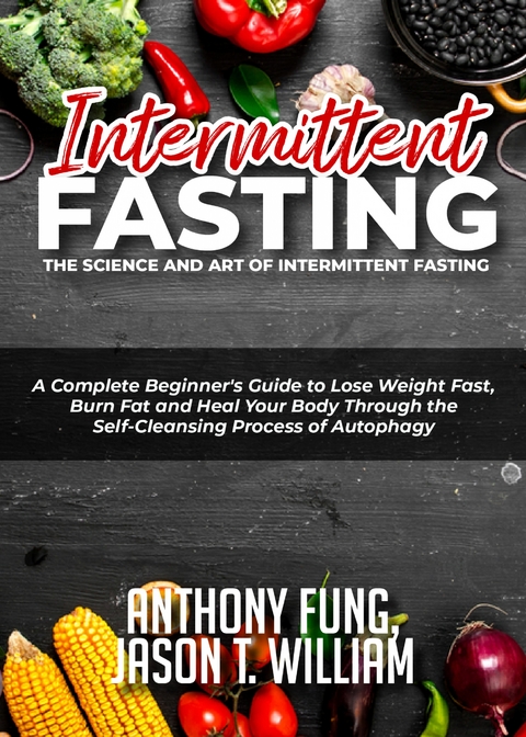 Intermittent Fasting - The Science and Art of Intermittent Fasting - Anthony Fung, Jason T. William