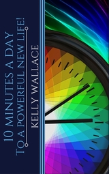 10 Minutes A Day To A Powerful New Life! Personal Success Through Intuitive Living - Kelly Wallace