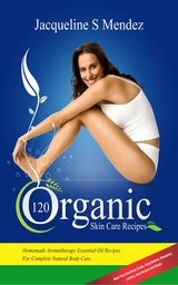 120 Organic Skin Care Recipes - Jacqueline S Mendez